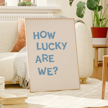 Blue How Lucky Are We Quote