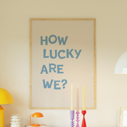 Blue How Lucky Are We Quote
