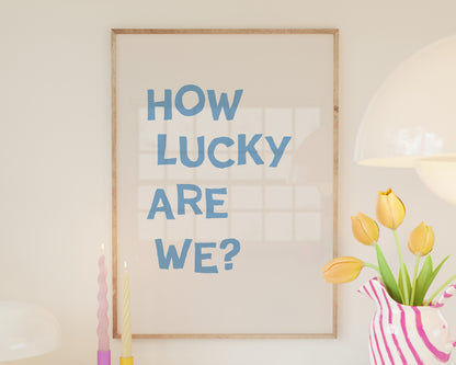 Blue How Lucky Are We Quote