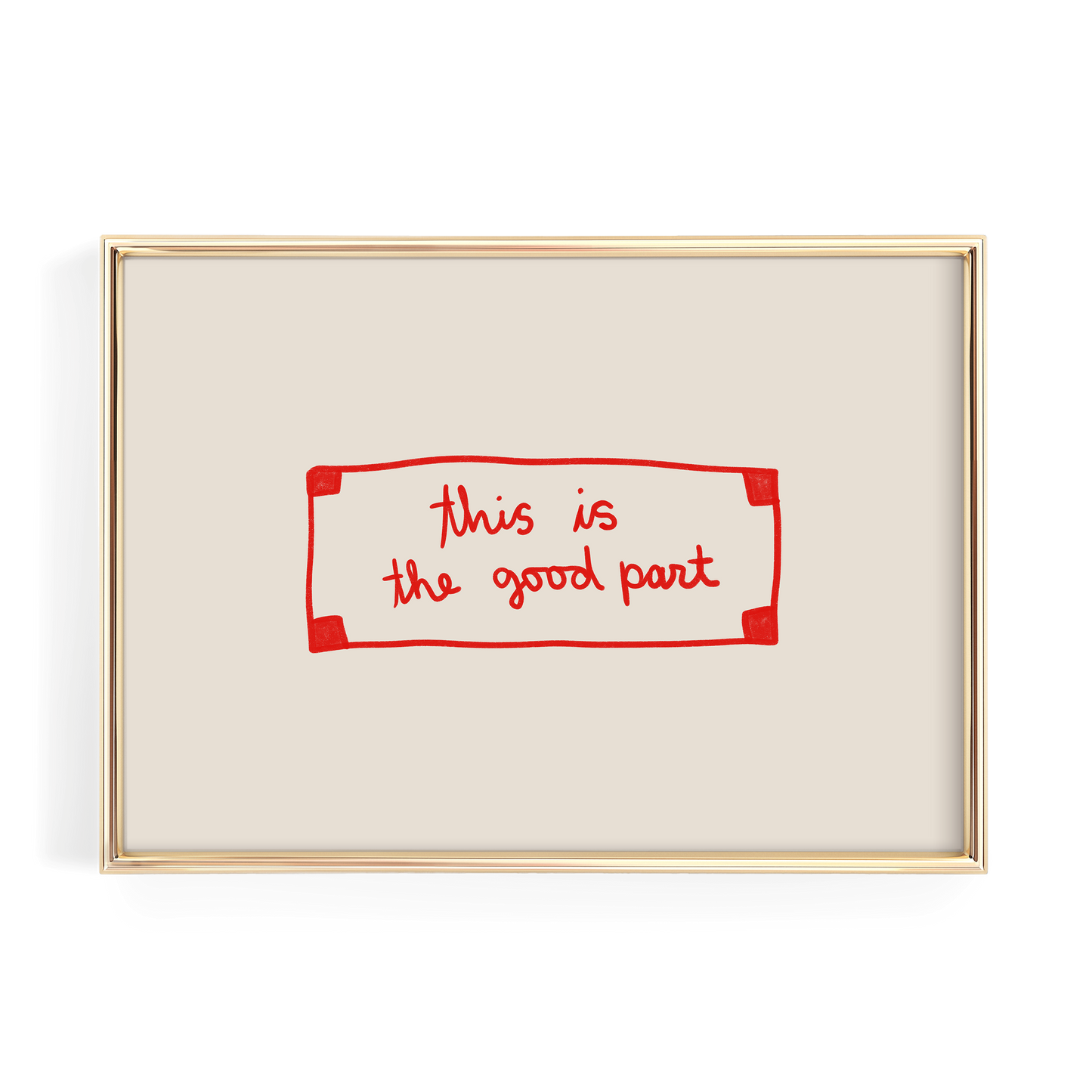 a simple, minimalist design with a gold frame and a white background. The main element is a red rectangle with the text "This is the good part" written in a handwritten style.