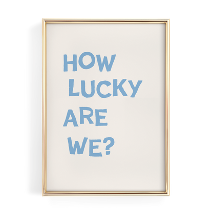 Blue How Lucky Are We Quote