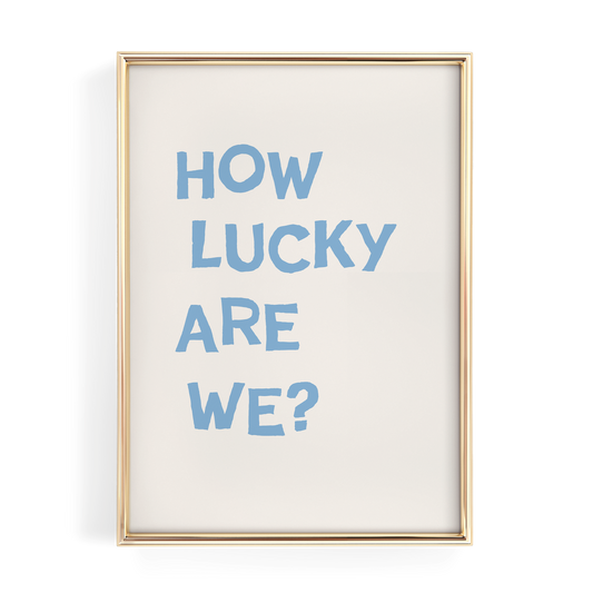 Blue How Lucky Are We Quote